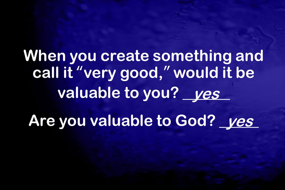 Are you valuable to God _____