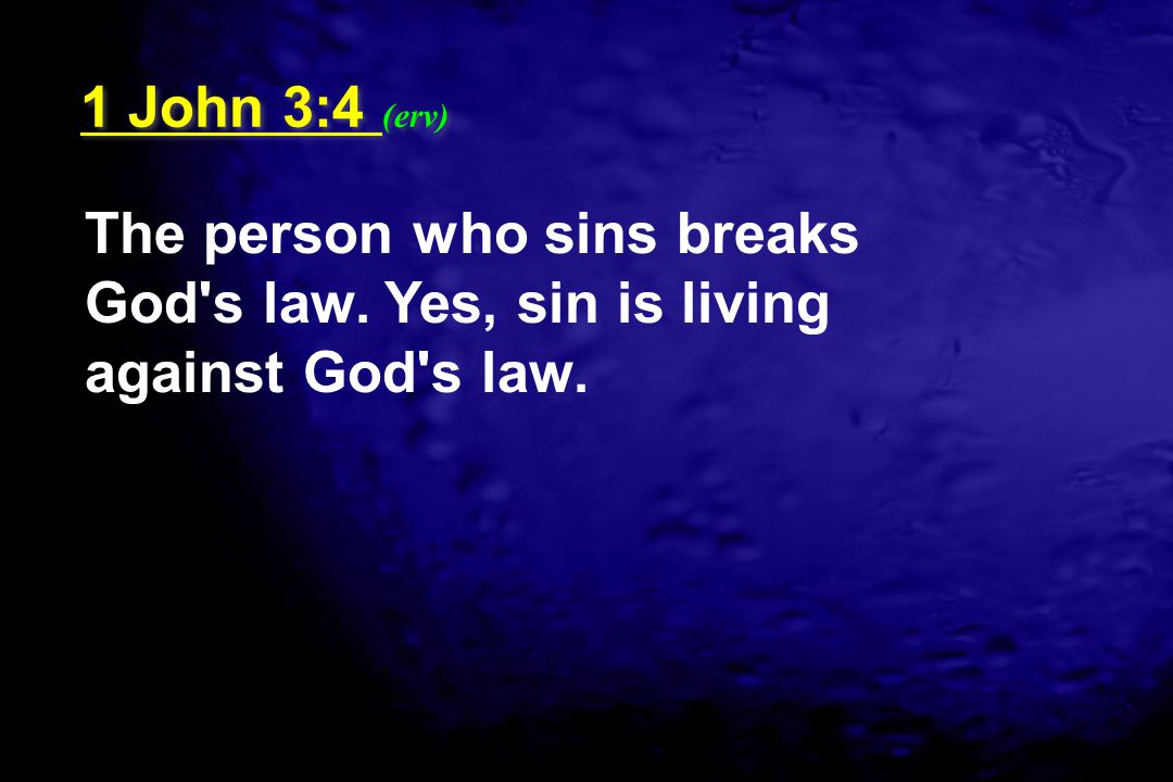 1 John 3:4 (erv) The person who sins breaks God s law. Yes, sin is living against God s law.