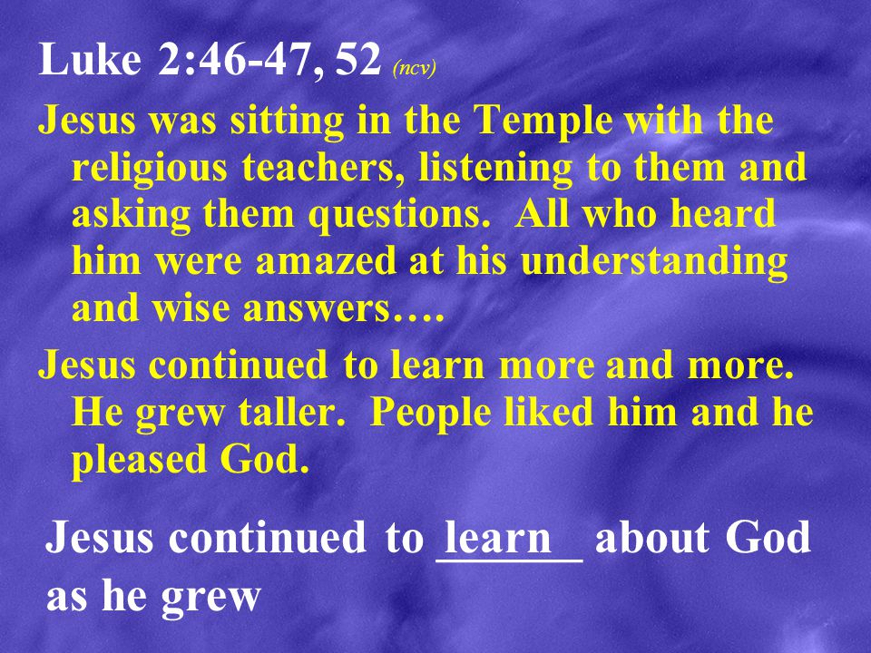 Jesus continued to ______ about God as he grew learn