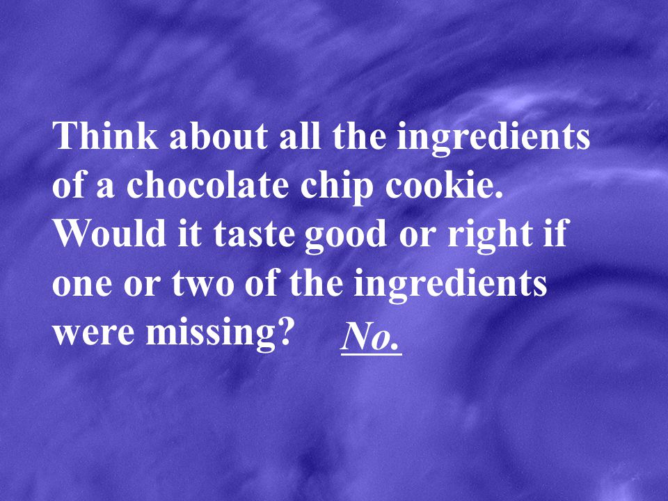Think about all the ingredients of a chocolate chip cookie