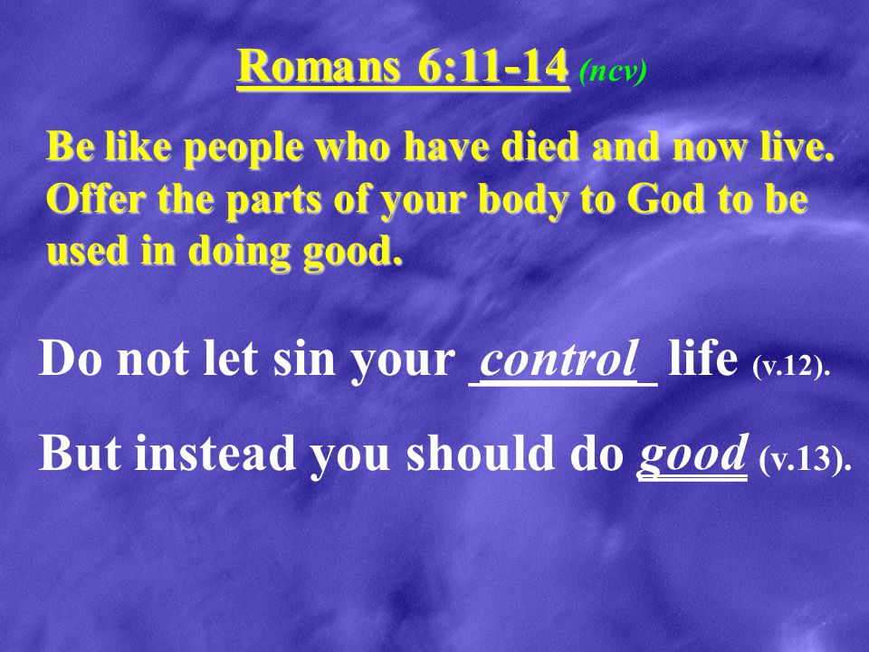 Do not let sin your _______ life (v.12).