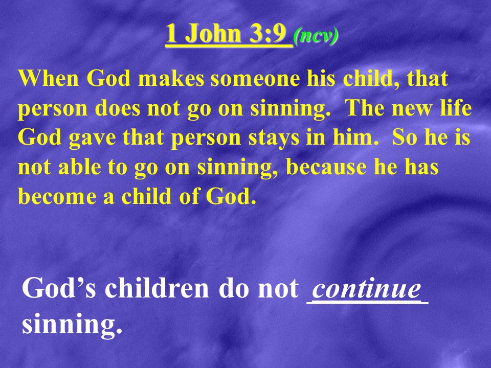 God’s children do not ________ sinning. continue