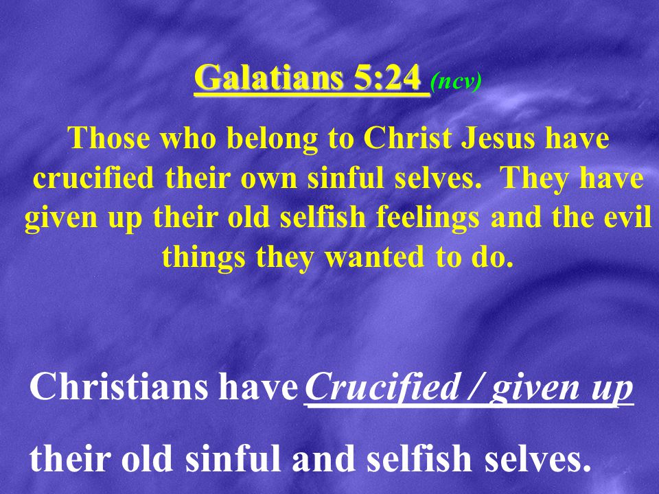 Christians have _______________ their old sinful and selfish selves.