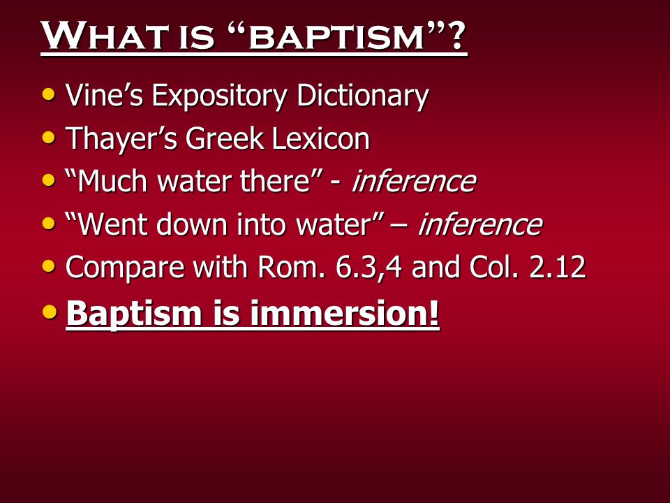 What is baptism Baptism is immersion! Vine’s Expository Dictionary