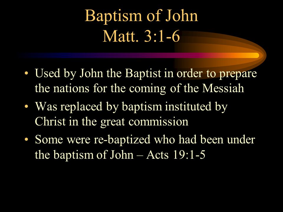 Baptism of John Matt. 3:1-6 Used by John the Baptist in order to prepare the nations for the coming of the Messiah.