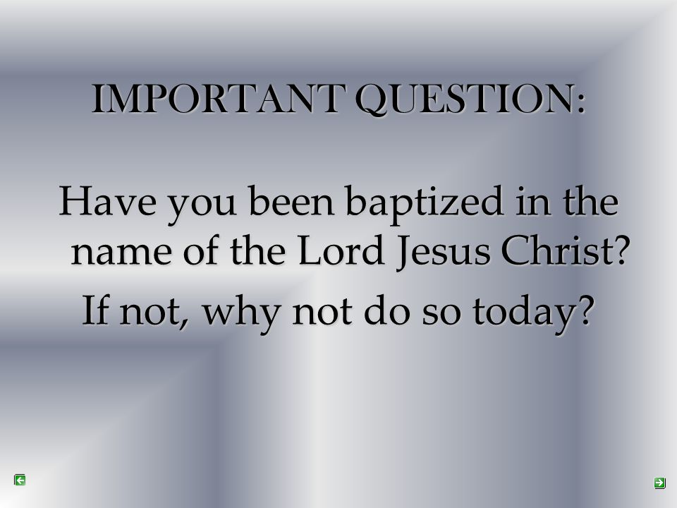 Have you been baptized in the name of the Lord Jesus Christ