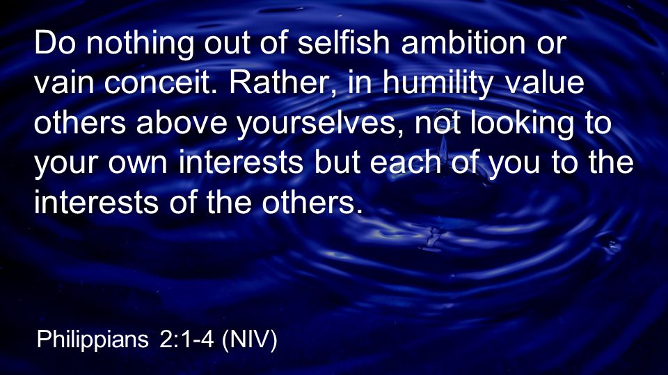 Do nothing out of selfish ambition or vain conceit