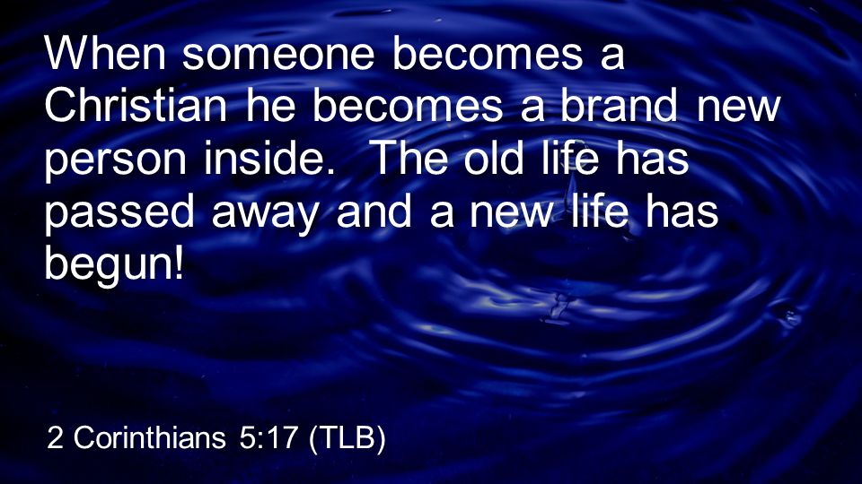 When someone becomes a Christian he becomes a brand new person inside