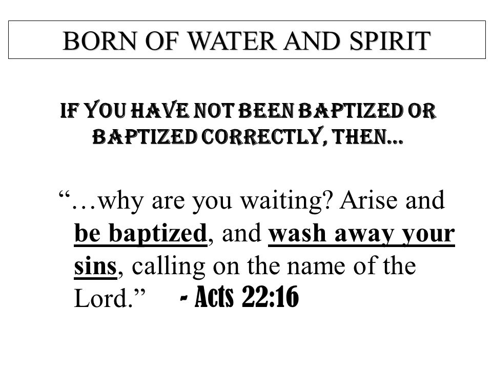 If you have NOT been baptized or baptized correctly, then…