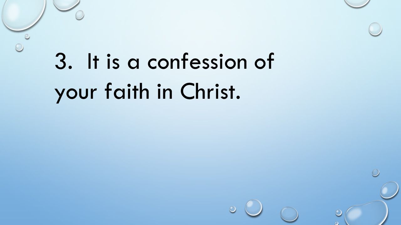 3. It is a confession of your faith in Christ.