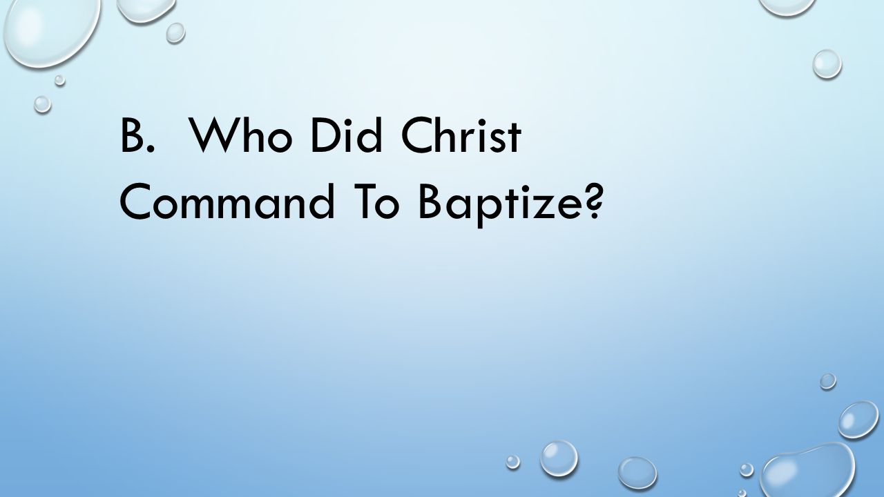 B. Who Did Christ Command To Baptize