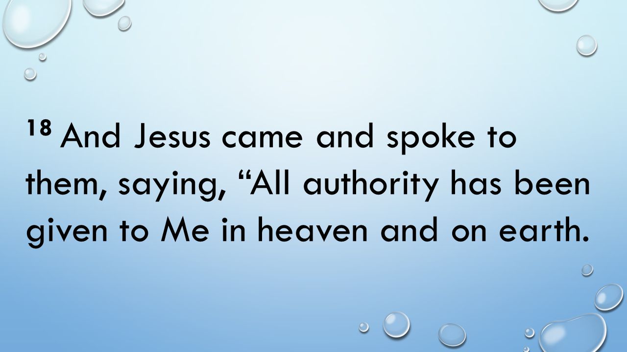 18 And Jesus came and spoke to them, saying, All authority has been given to Me in heaven and on earth.
