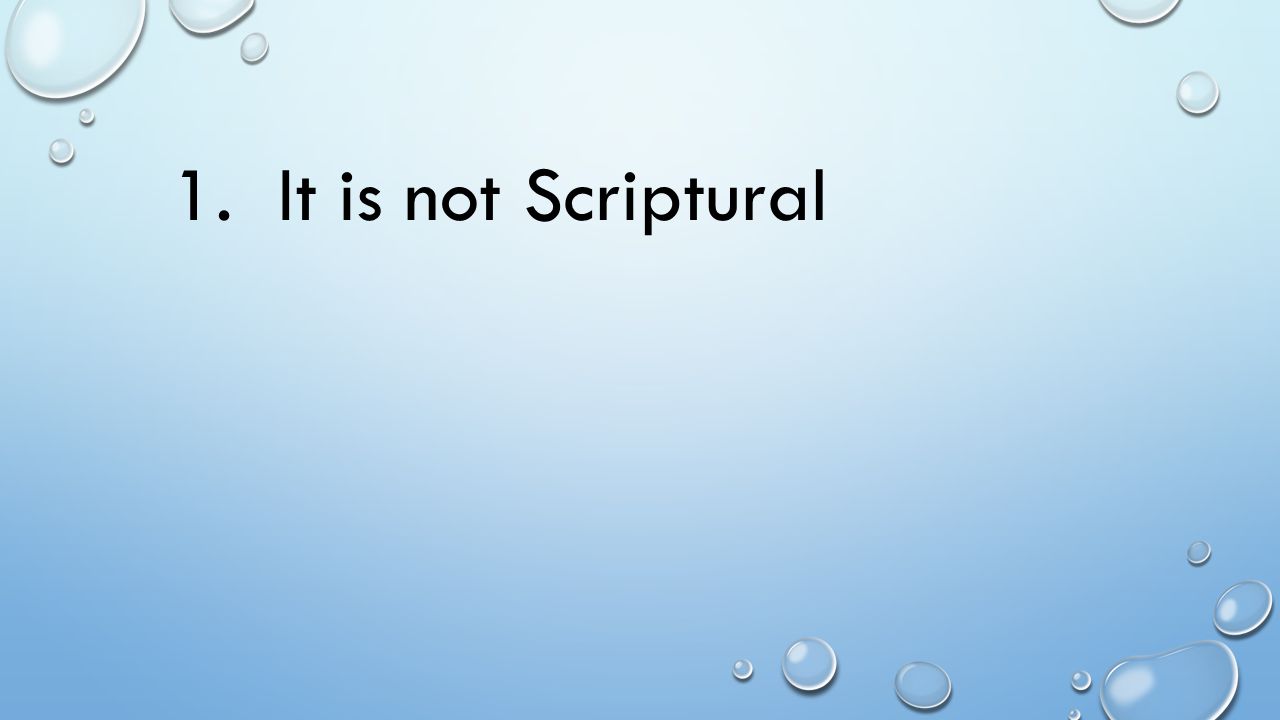 1. It is not Scriptural