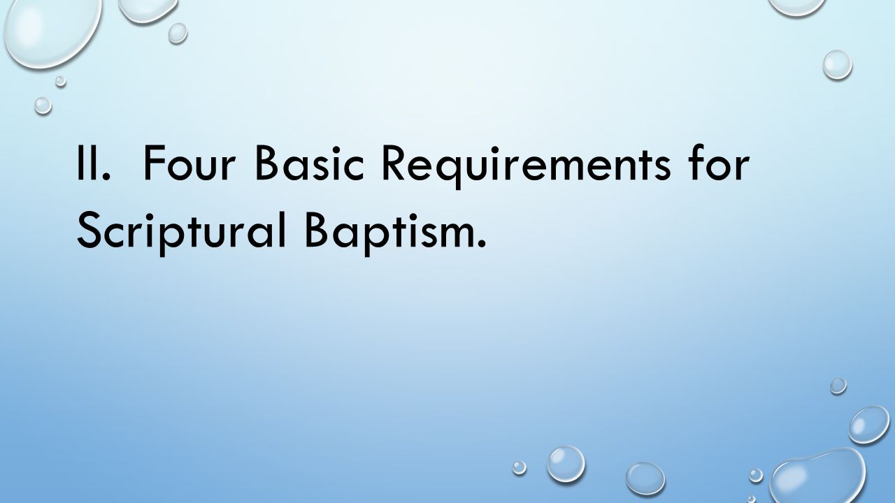 II. Four Basic Requirements for Scriptural Baptism.