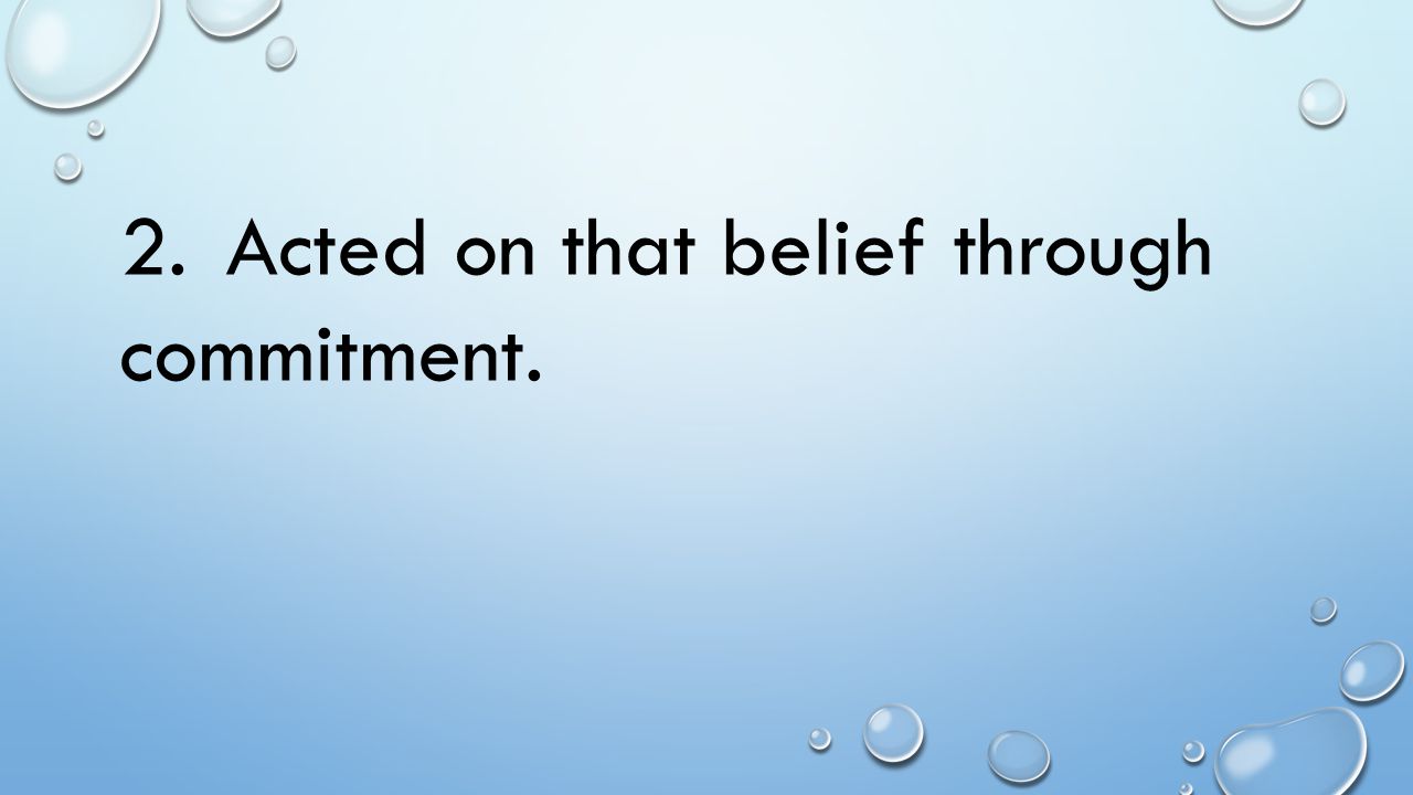 2. Acted on that belief through commitment.