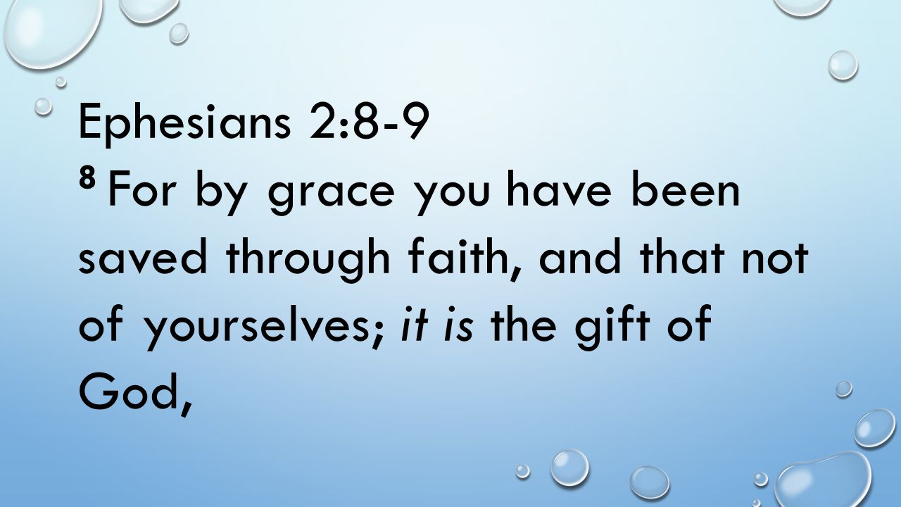 Ephesians 2:8-9 8 For by grace you have been saved through faith, and that not of yourselves; it is the gift of God,