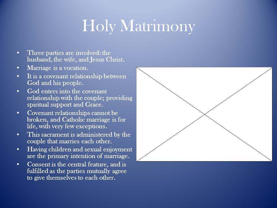 Holy Matrimony Three parties are involved: the husband, the wife, and Jesus Christ. Marriage is a vocation.