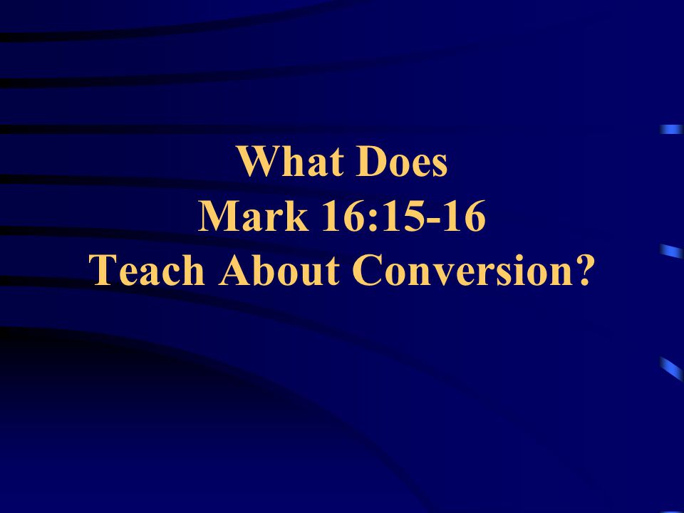 What Does Mark 16:15-16 Teach About Conversion