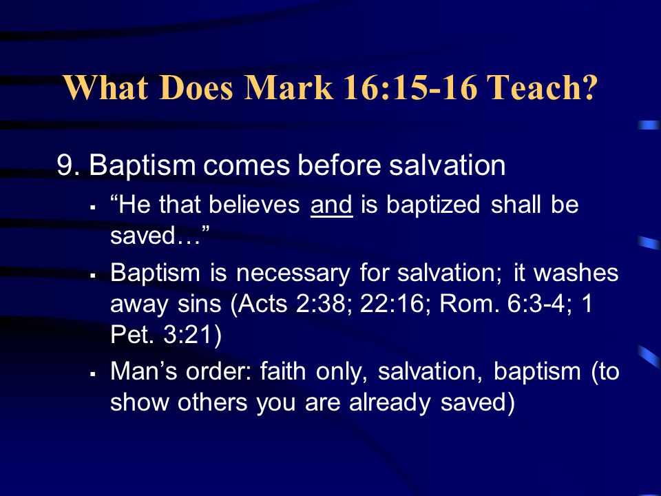 What Does Mark 16:15-16 Teach 9. Baptism comes before salvation
