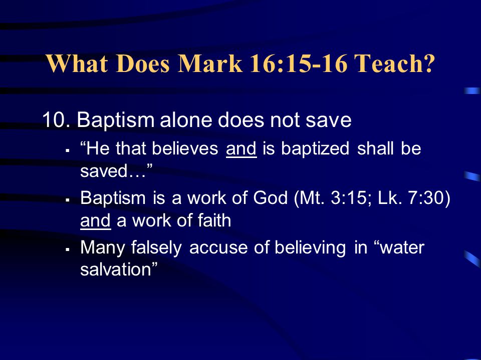 What Does Mark 16:15-16 Teach 10. Baptism alone does not save