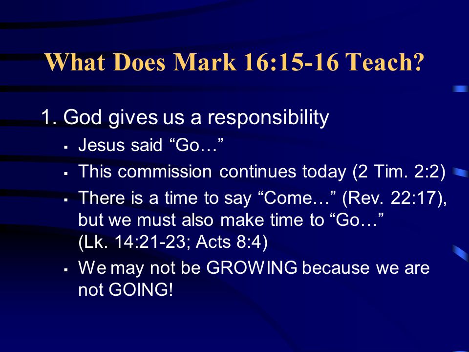 What Does Mark 16:15-16 Teach 1. God gives us a responsibility