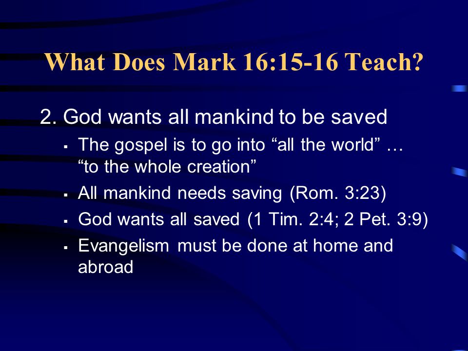 What Does Mark 16:15-16 Teach 2. God wants all mankind to be saved