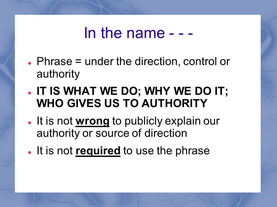 In the name Phrase = under the direction, control or authority
