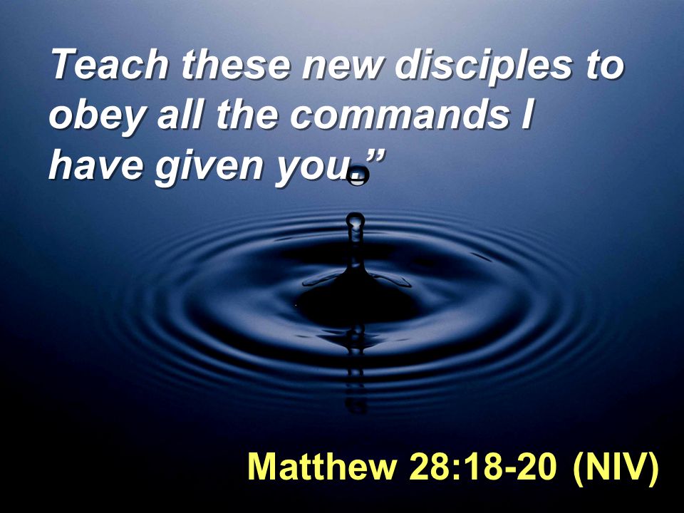Teach these new disciples to obey all the commands I have given you.