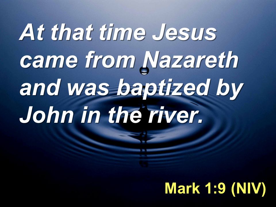 At that time Jesus came from Nazareth and was baptized by John in the river.
