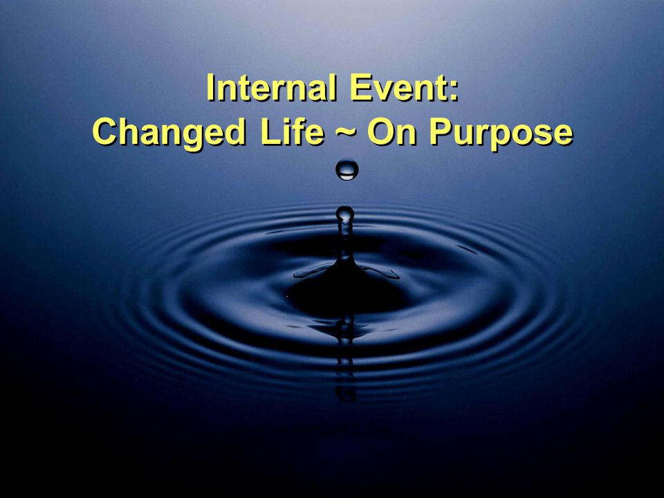 Internal Event: Changed Life ~ On Purpose
