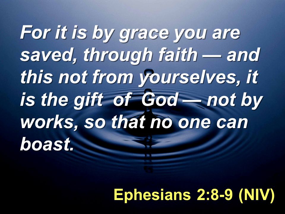For it is by grace you are saved, through faith — and this not from yourselves, it is the gift of God — not by works, so that no one can boast.