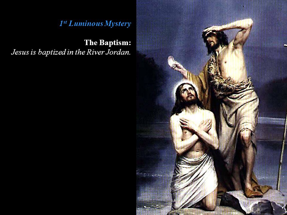 1st Luminous Mystery The Baptism: Jesus is baptized in the River Jordan.