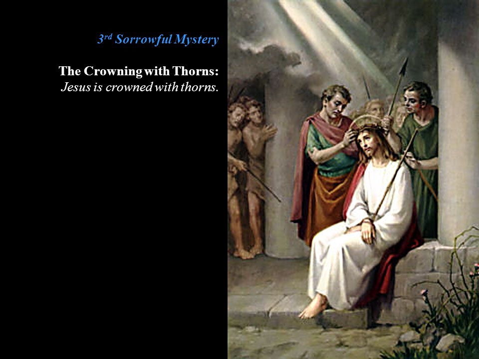 3rd Sorrowful Mystery The Crowning with Thorns: Jesus is crowned with thorns.