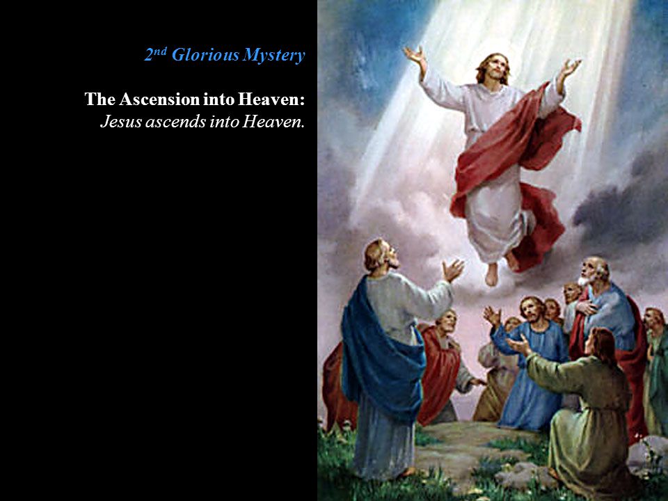 2nd Glorious Mystery The Ascension into Heaven: Jesus ascends into Heaven.