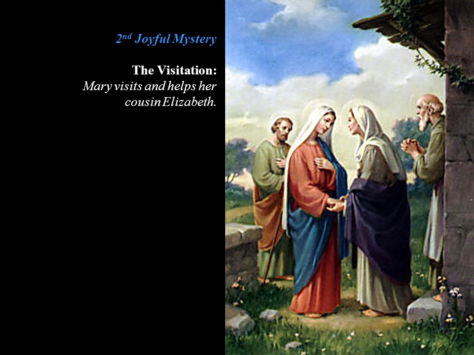 2nd Joyful Mystery The Visitation: Mary visits and helps her cousin Elizabeth.
