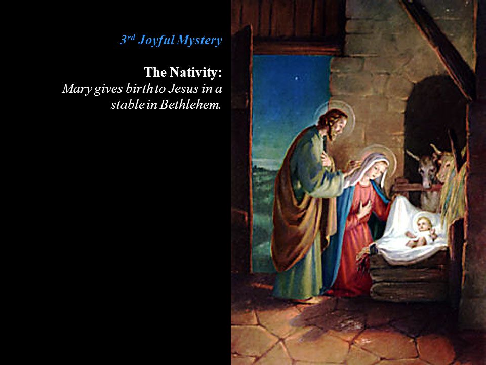 3rd Joyful Mystery The Nativity: Mary gives birth to Jesus in a stable in Bethlehem.