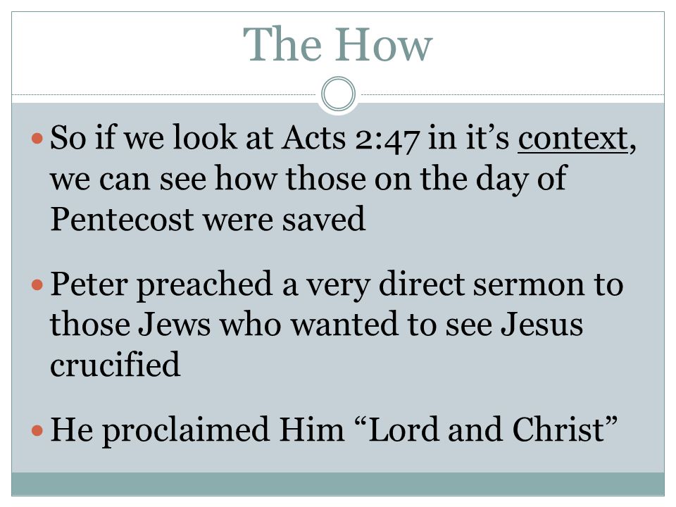 The How So if we look at Acts 2:47 in it’s context, we can see how those on the day of Pentecost were saved.
