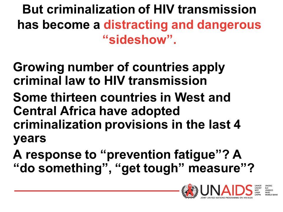 But criminalization of HIV transmission has become a distracting and dangerous sideshow .