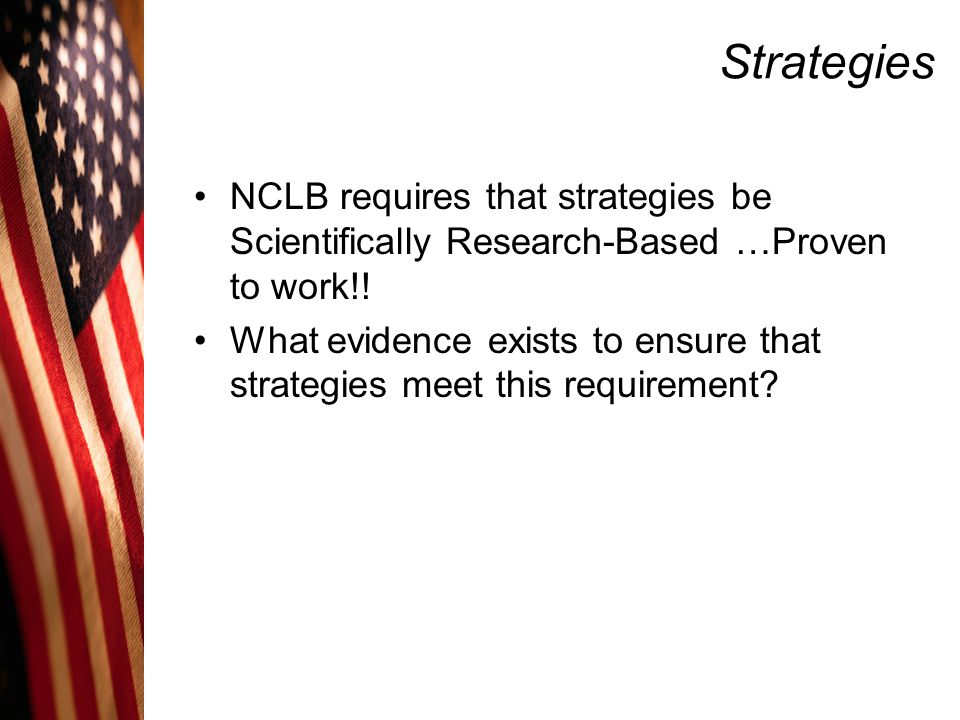 Strategies NCLB requires that strategies be Scientifically Research-Based …Proven to work!!