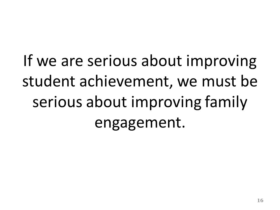 If we are serious about improving student achievement, we must be serious about improving family engagement.