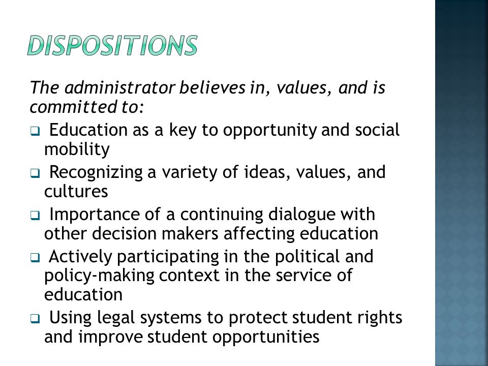 DISPOSITIONS The administrator believes in, values, and is committed to: Education as a key to opportunity and social mobility.