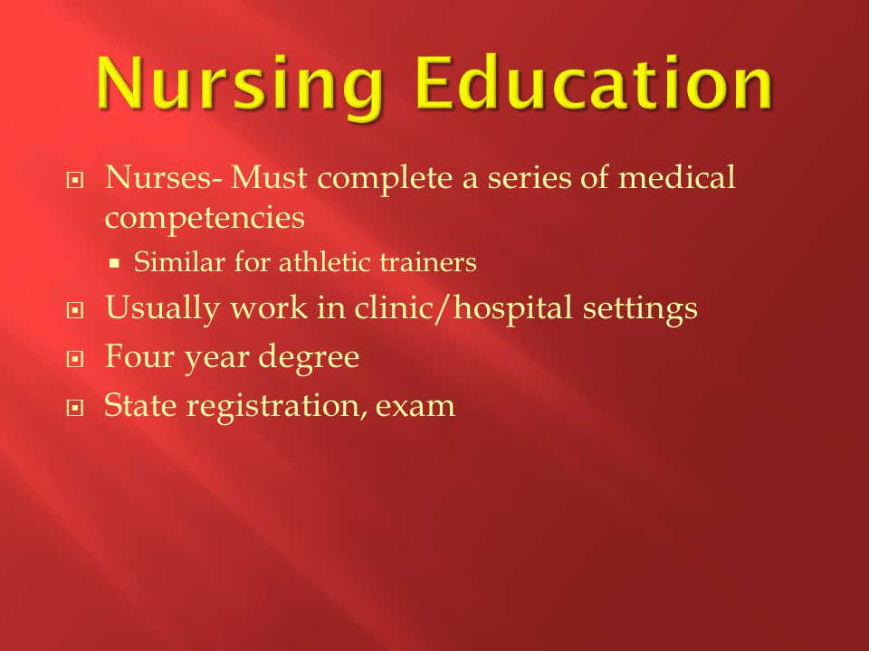 Nursing Education Nurses- Must complete a series of medical competencies. Similar for athletic trainers.