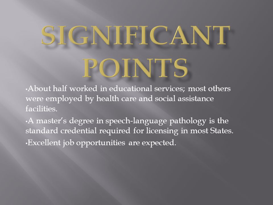 Significant Points About half worked in educational services; most others were employed by health care and social assistance facilities.