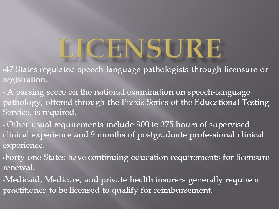 Licensure 47 States regulated speech-language pathologists through licensure or registration.