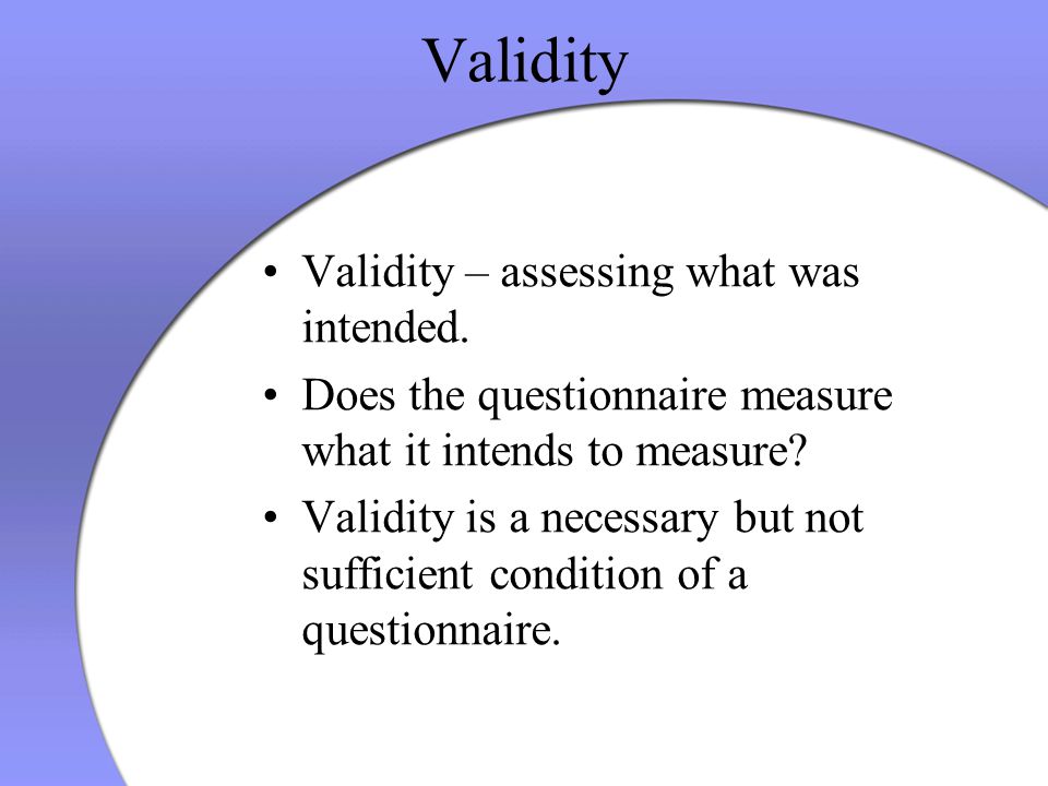Validity Validity - assessing what was intended. 