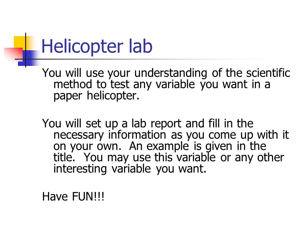 Helicopter lab You will use your understanding of the scientific method to test any variable you want in a paper helicopter.
