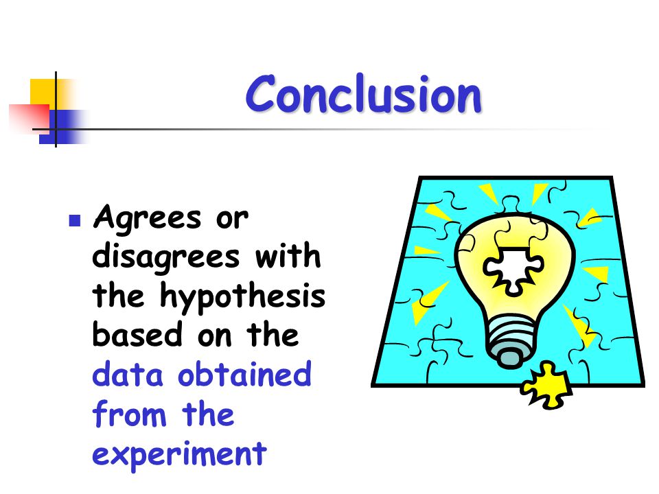 Conclusion Agrees or disagrees with the hypothesis based on the data obtained from the experiment