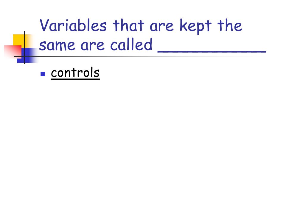 Variables that are kept the same are called ___________