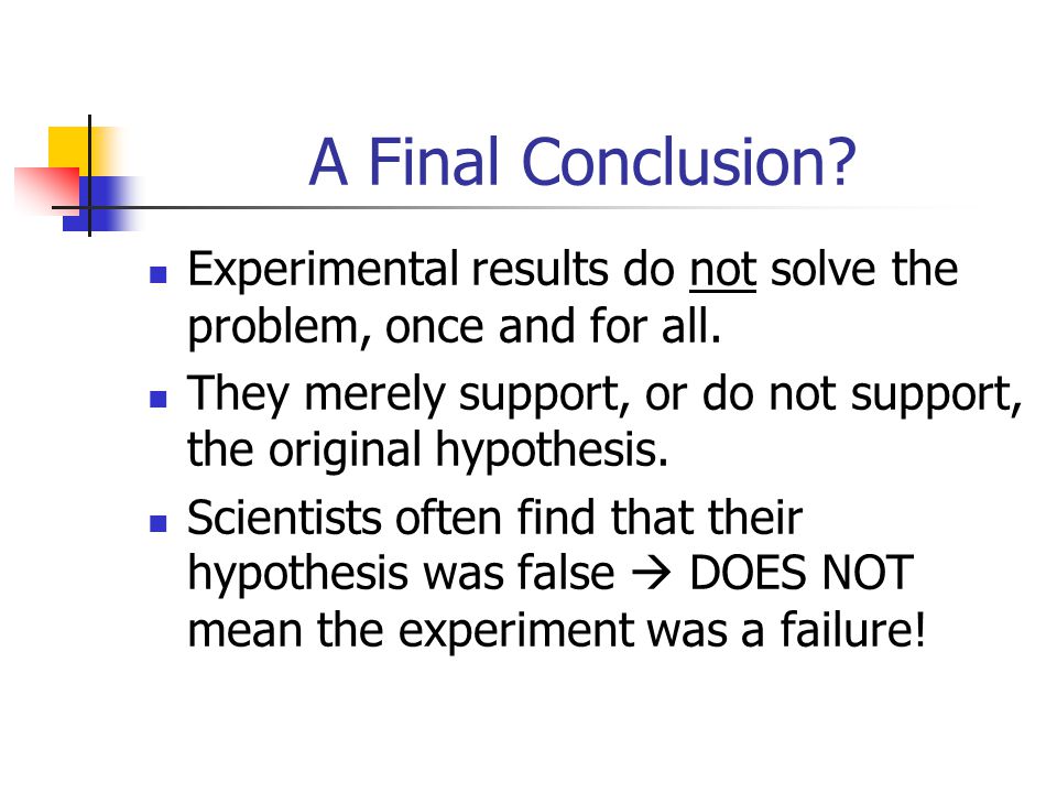A Final Conclusion Experimental results do not solve the problem, once and for all.