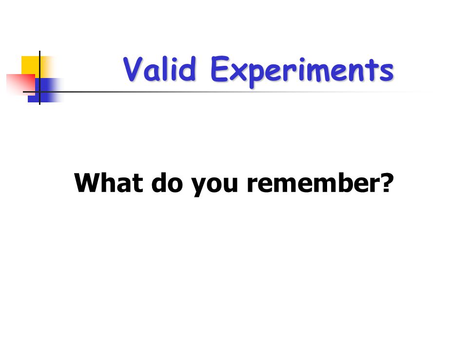 Valid Experiments What do you remember